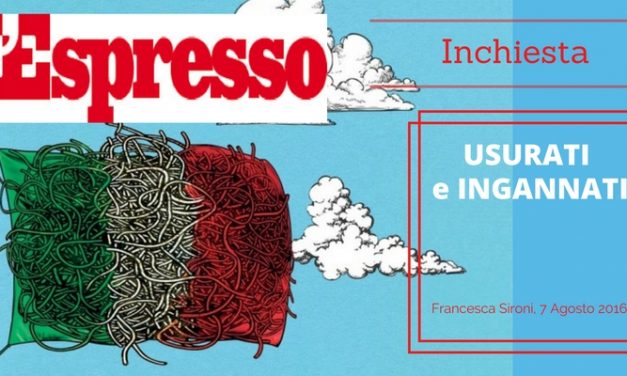 L’Espresso, inchiesta di Francesca Sironi “USURATI e INGANNATI”