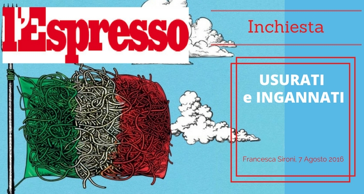 L'Espresso, inchiesta di Francesca Sironi "USURATI e INGANNATI"
